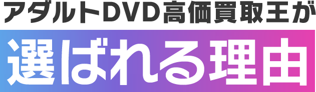 アダルトDVD高価買取王が選ばれる理由